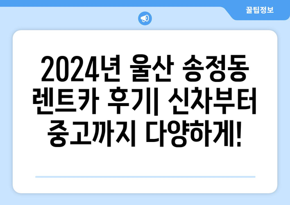 울산시 북구 송정동 렌트카 가격비교 | 리스 | 장기대여 | 1일비용 | 비용 | 소카 | 중고 | 신차 | 1박2일 2024후기