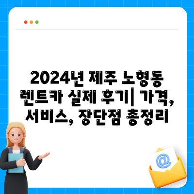 제주도 제주시 노형동 렌트카 가격비교 | 리스 | 장기대여 | 1일비용 | 비용 | 소카 | 중고 | 신차 | 1박2일 2024후기