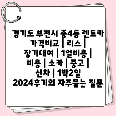 경기도 부천시 중4동 렌트카 가격비교 | 리스 | 장기대여 | 1일비용 | 비용 | 소카 | 중고 | 신차 | 1박2일 2024후기