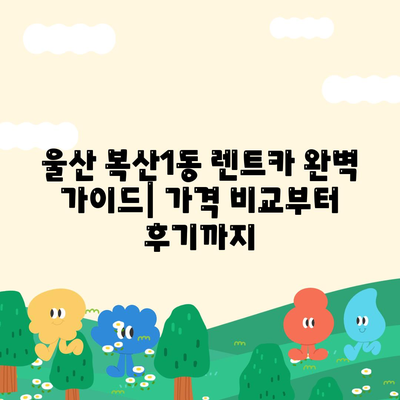 울산시 중구 복산1동 렌트카 가격비교 | 리스 | 장기대여 | 1일비용 | 비용 | 소카 | 중고 | 신차 | 1박2일 2024후기