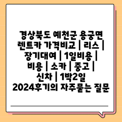 경상북도 예천군 용궁면 렌트카 가격비교 | 리스 | 장기대여 | 1일비용 | 비용 | 소카 | 중고 | 신차 | 1박2일 2024후기