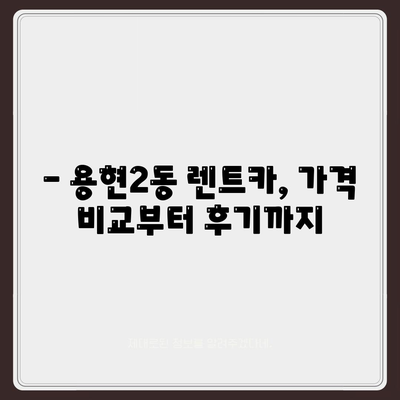 인천시 미추홀구 용현2동 렌트카 가격비교 | 리스 | 장기대여 | 1일비용 | 비용 | 소카 | 중고 | 신차 | 1박2일 2024후기