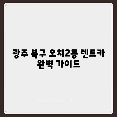 광주시 북구 오치2동 렌트카 가격비교 | 리스 | 장기대여 | 1일비용 | 비용 | 소카 | 중고 | 신차 | 1박2일 2024후기