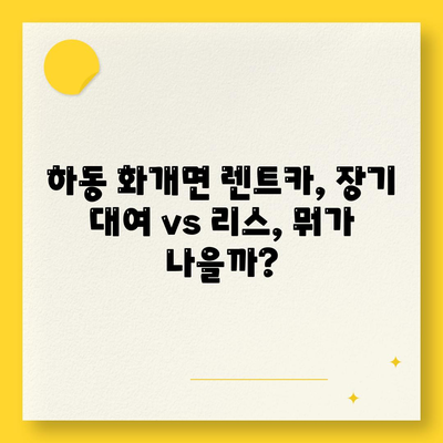 경상남도 하동군 화개면 렌트카 가격비교 | 리스 | 장기대여 | 1일비용 | 비용 | 소카 | 중고 | 신차 | 1박2일 2024후기