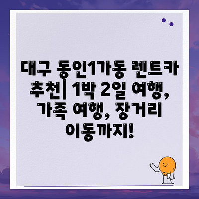 대구시 중구 동인1가동 렌트카 가격비교 | 리스 | 장기대여 | 1일비용 | 비용 | 소카 | 중고 | 신차 | 1박2일 2024후기