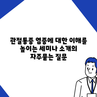 관절통증 염증에 대한 이해를 높이는 세미나 소개