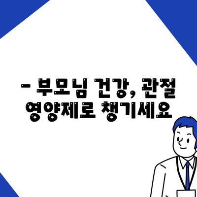 관절통증 영양제, 효도 선물에 안성맞춤