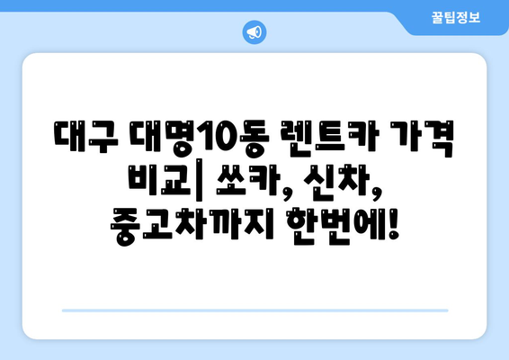 대구시 남구 대명10동 렌트카 가격비교 | 리스 | 장기대여 | 1일비용 | 비용 | 소카 | 중고 | 신차 | 1박2일 2024후기