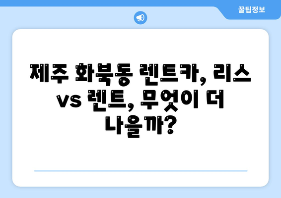 제주도 제주시 화북동 렌트카 가격비교 | 리스 | 장기대여 | 1일비용 | 비용 | 소카 | 중고 | 신차 | 1박2일 2024후기