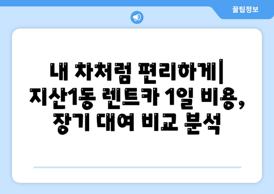 광주시 동구 지산1동 렌트카 가격비교 | 리스 | 장기대여 | 1일비용 | 비용 | 소카 | 중고 | 신차 | 1박2일 2024후기