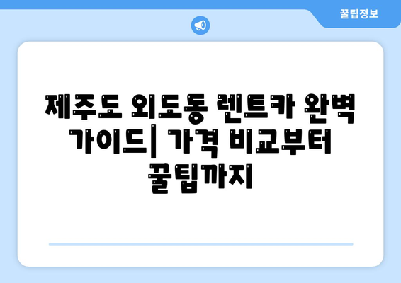 제주도 제주시 외도동 렌트카 가격비교 | 리스 | 장기대여 | 1일비용 | 비용 | 소카 | 중고 | 신차 | 1박2일 2024후기