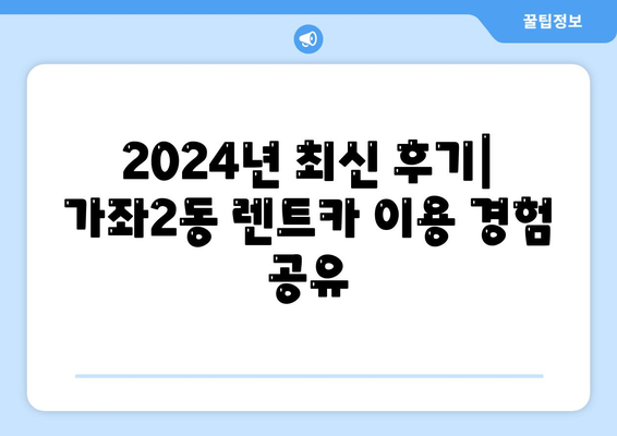 인천시 서구 가좌2동 렌트카 가격비교 | 리스 | 장기대여 | 1일비용 | 비용 | 소카 | 중고 | 신차 | 1박2일 2024후기