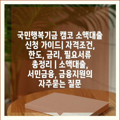 국민행복기금 캠코 소액대출 신청 가이드| 자격조건, 한도, 금리, 필요서류 총정리 | 소액대출, 서민금융, 금융지원