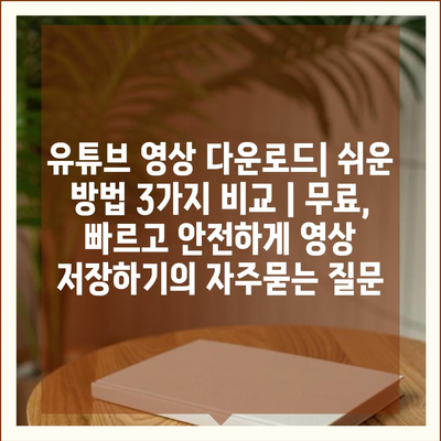 유튜브 영상 다운로드| 쉬운 방법 3가지 비교 | 무료, 빠르고 안전하게 영상 저장하기