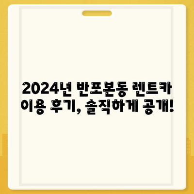 서울시 서초구 반포본동 렌트카 가격비교 | 리스 | 장기대여 | 1일비용 | 비용 | 소카 | 중고 | 신차 | 1박2일 2024후기