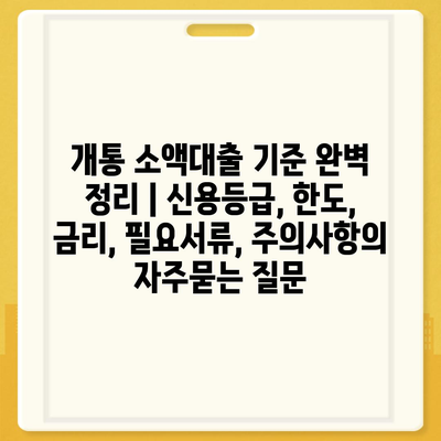 개통 소액대출 기준 완벽 정리 | 신용등급, 한도, 금리, 필요서류, 주의사항