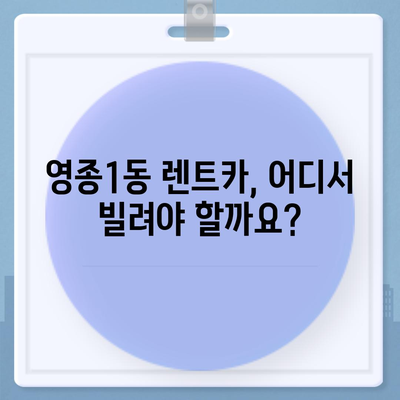 인천시 중구 영종1동 렌트카 가격비교 | 리스 | 장기대여 | 1일비용 | 비용 | 소카 | 중고 | 신차 | 1박2일 2024후기