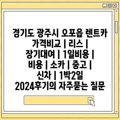 경기도 광주시 오포읍 렌트카 가격비교 | 리스 | 장기대여 | 1일비용 | 비용 | 소카 | 중고 | 신차 | 1박2일 2024후기