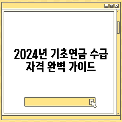 2024년 기초연금 수급 자격 완벽 가이드 | 연령, 소득 기준, 신청 방법, 주요 변경 사항