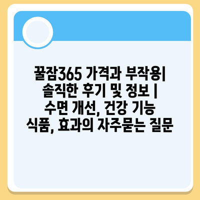 꿀잠365 가격과 부작용| 솔직한 후기 및 정보 | 수면 개선, 건강 기능 식품, 효과