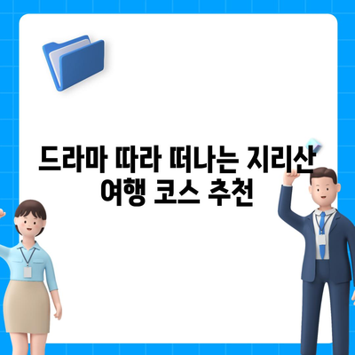 지리산 드라마 속 아름다움을 찾아 떠나는 여행 | 지리산, 드라마 촬영지, 여행 코스, 가이드