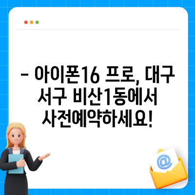 대구시 서구 비산1동 아이폰16 프로 사전예약 | 출시일 | 가격 | PRO | SE1 | 디자인 | 프로맥스 | 색상 | 미니 | 개통