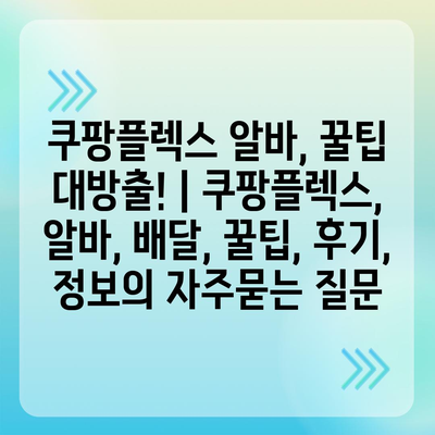 쿠팡플렉스 알바, 꿀팁 대방출! | 쿠팡플렉스, 알바, 배달, 꿀팁, 후기, 정보