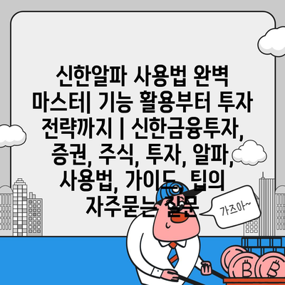 신한알파 사용법 완벽 마스터| 기능 활용부터 투자 전략까지 | 신한금융투자, 증권, 주식, 투자, 알파, 사용법, 가이드, 팁