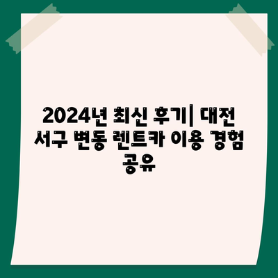 대전시 서구 변동 렌트카 가격비교 | 리스 | 장기대여 | 1일비용 | 비용 | 소카 | 중고 | 신차 | 1박2일 2024후기