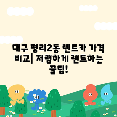 대구시 서구 평리2동 렌트카 가격비교 | 리스 | 장기대여 | 1일비용 | 비용 | 소카 | 중고 | 신차 | 1박2일 2024후기