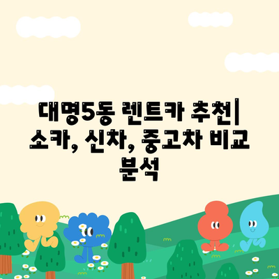 대구시 남구 대명5동 렌트카 가격비교 | 리스 | 장기대여 | 1일비용 | 비용 | 소카 | 중고 | 신차 | 1박2일 2024후기