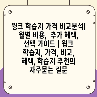 윙크 학습지 가격 비교분석|  월별 비용,  추가 혜택,  선택 가이드 | 윙크 학습지, 가격, 비교, 혜택, 학습지 추천