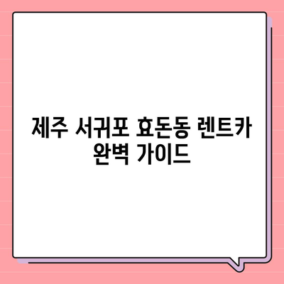 제주도 서귀포시 효돈동 렌트카 가격비교 | 리스 | 장기대여 | 1일비용 | 비용 | 소카 | 중고 | 신차 | 1박2일 2024후기