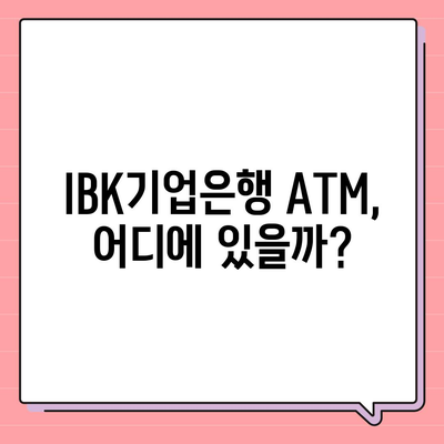 IBK기업은행 ATM 찾기| 위치, 이용 시간, 수수료 정보 | ATM 위치 검색, 기업은행 ATM, ATM 이용 안내