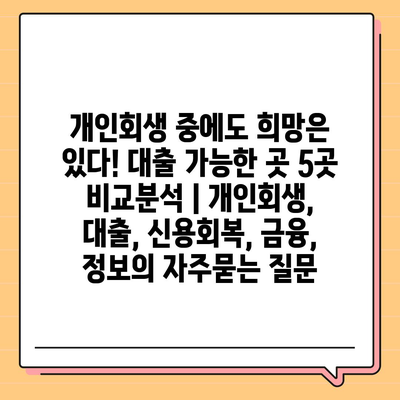 개인회생 중에도 희망은 있다! 대출 가능한 곳 5곳 비교분석 | 개인회생, 대출, 신용회복, 금융, 정보