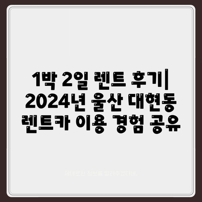 울산시 남구 대현동 렌트카 가격비교 | 리스 | 장기대여 | 1일비용 | 비용 | 소카 | 중고 | 신차 | 1박2일 2024후기