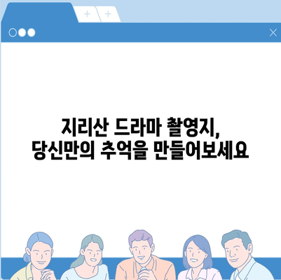 지리산 드라마 속 아름다움을 찾아 떠나는 여행 | 지리산, 드라마 촬영지, 여행 코스, 가이드