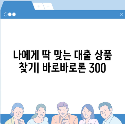 바로바로론 300|  내게 맞는 대출 상품 비교분석 가이드 | 대출, 금리 비교, 바로바로론