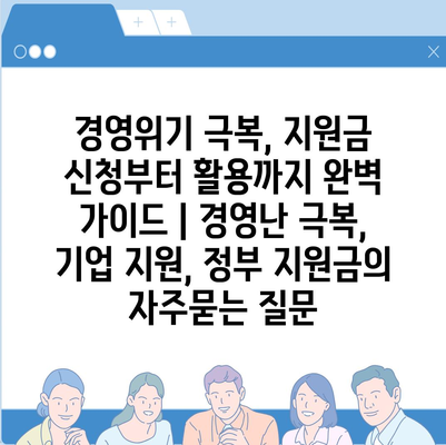 경영위기 극복, 지원금 신청부터 활용까지 완벽 가이드 | 경영난 극복, 기업 지원, 정부 지원금