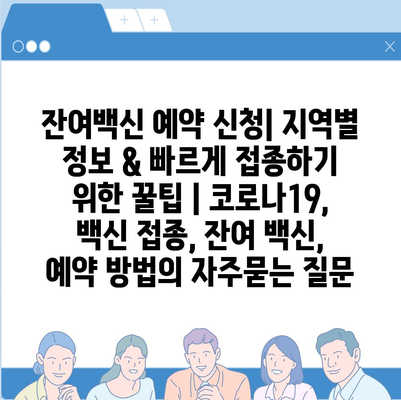 잔여백신 예약 신청| 지역별 정보 & 빠르게 접종하기 위한 꿀팁 | 코로나19, 백신 접종, 잔여 백신, 예약 방법