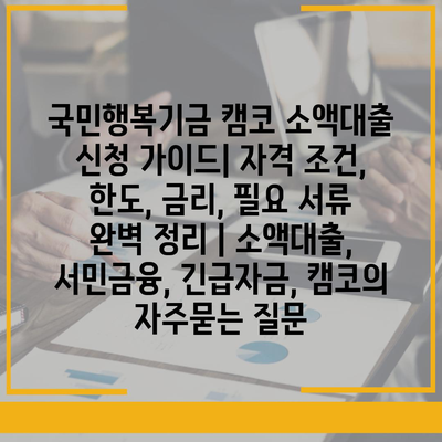 국민행복기금 캠코 소액대출 신청 가이드| 자격 조건, 한도, 금리, 필요 서류 완벽 정리 | 소액대출, 서민금융, 긴급자금, 캠코