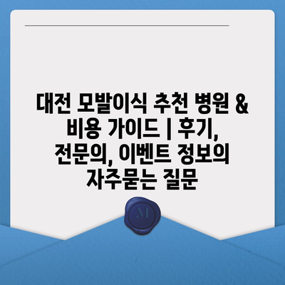 대전 모발이식 추천 병원 & 비용 가이드 | 후기, 전문의, 이벤트 정보