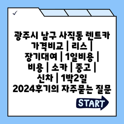 광주시 남구 사직동 렌트카 가격비교 | 리스 | 장기대여 | 1일비용 | 비용 | 소카 | 중고 | 신차 | 1박2일 2024후기