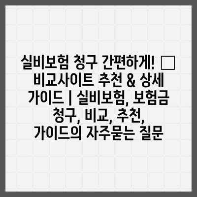 실비보험 청구 간편하게! 🏆 비교사이트 추천 & 상세 가이드 | 실비보험, 보험금 청구, 비교, 추천, 가이드