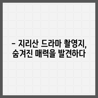 지리산 드라마 촬영지 따라 떠나는 여행 | 지리산, 드라마 촬영 장소, 여행 코스, 추천