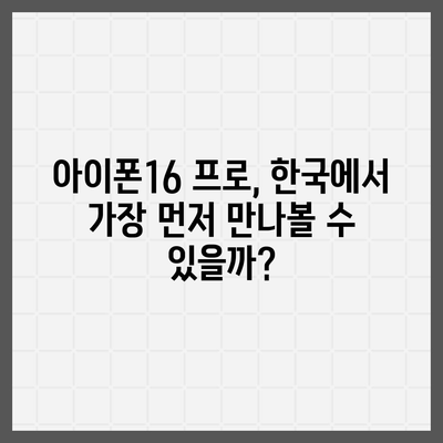 아이폰16 프로 출시일, 디자인 변경, 가격 정보, 한국 1차 출시국