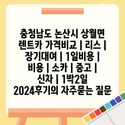 충청남도 논산시 상월면 렌트카 가격비교 | 리스 | 장기대여 | 1일비용 | 비용 | 소카 | 중고 | 신차 | 1박2일 2024후기