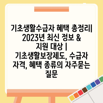 기초생활수급자 혜택 총정리| 2023년 최신 정보 & 지원 대상 | 기초생활보장제도, 수급자 자격, 혜택 종류