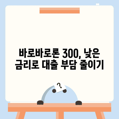 바로바로론 300 활용 가이드| 나에게 맞는 대출 상품 찾기 | 바로바로론, 대출, 신용대출, 주택담보대출,  금리 비교