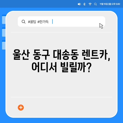 울산시 동구 대송동 렌트카 가격비교 | 리스 | 장기대여 | 1일비용 | 비용 | 소카 | 중고 | 신차 | 1박2일 2024후기